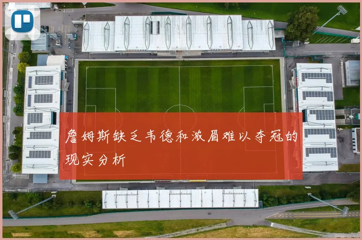 詹姆斯缺乏韦德和浓眉难以夺冠的现实分析