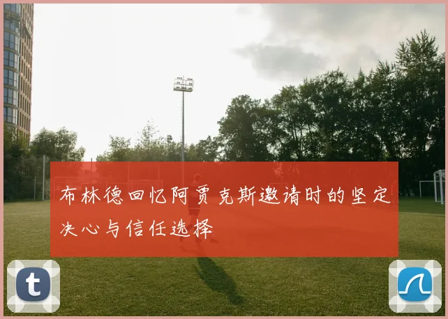 布林德回忆阿贾克斯邀请时的坚定决心与信任选择